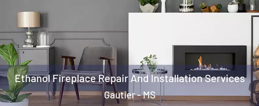  Ethanol Fireplace Repair And Installation Services Gautier - MS