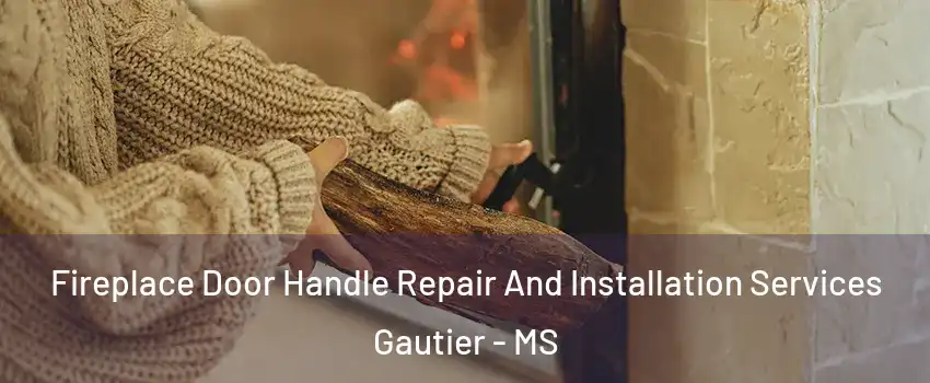  Fireplace Door Handle Repair And Installation Services Gautier - MS