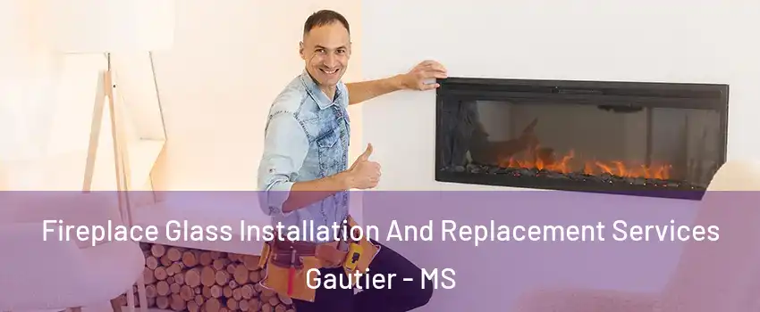  Fireplace Glass Installation And Replacement Services Gautier - MS