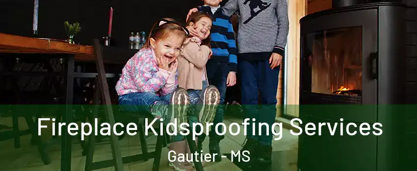 Fireplace Kidsproofing Services Gautier - MS