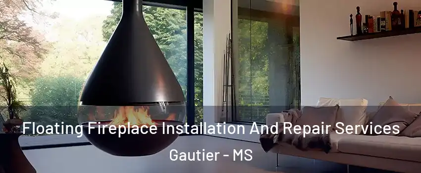  Floating Fireplace Installation And Repair Services Gautier - MS