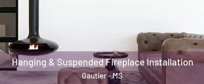  Hanging & Suspended Fireplace Installation Gautier - MS