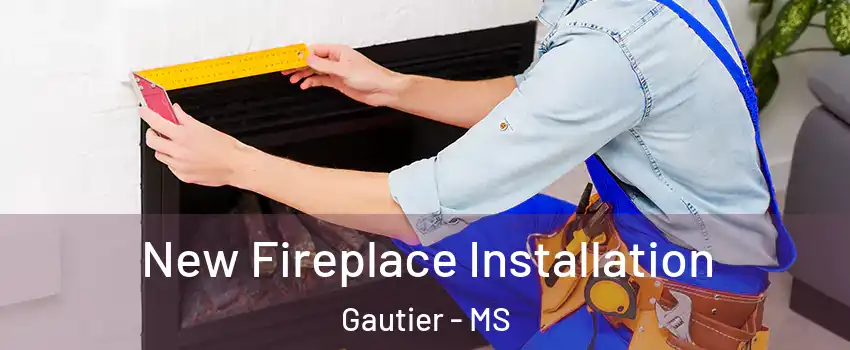  New Fireplace Installation Gautier - MS