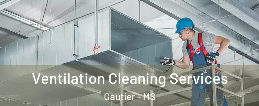  Ventilation Cleaning Services Gautier - MS
