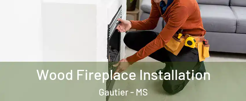  Wood Fireplace Installation Gautier - MS