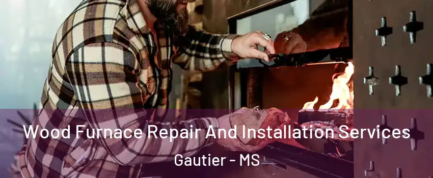  Wood Furnace Repair And Installation Services Gautier - MS